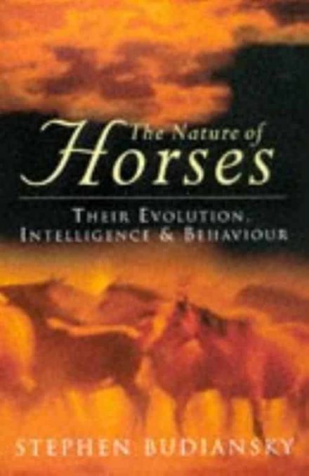 The Nature of Horses Their Evolution, Intelligence and Behaviour