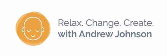 Relax Change Create with Andrew Johnson MEDITATION IS FOR EVERYONE